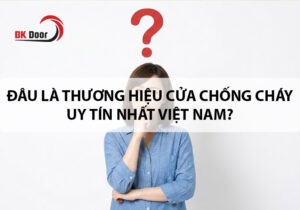 Đâu là thương hiệu cửa chống cháy uy tín nhất Việt Nam