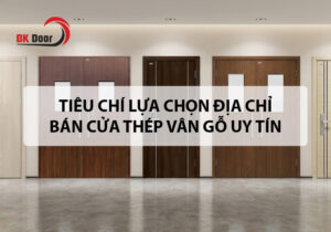 Tiêu chí lựa chọn địa chỉ bán cửa thép vân gỗ uy tín